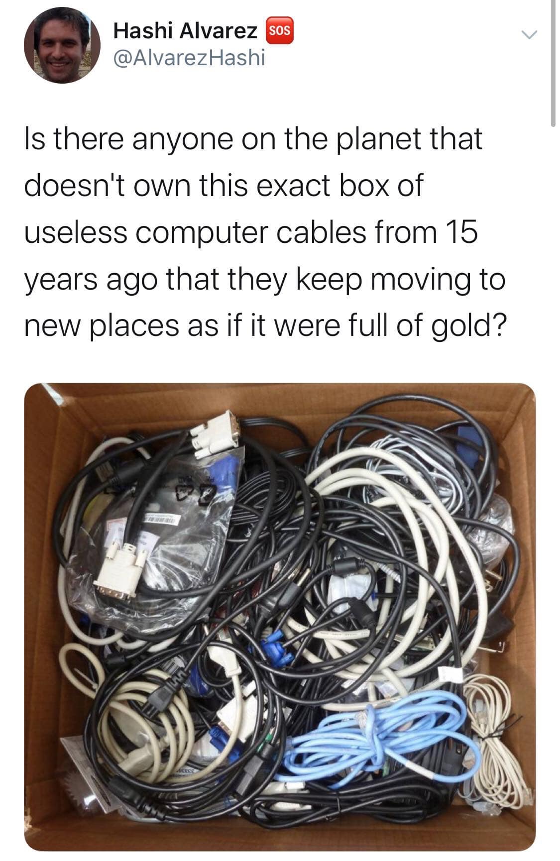 electronics accessory - Hashi Alvarez sos Is there anyone on the planet that doesn't own this exact box of useless computer cables from 15 years ago that they keep moving to new places as if it were full of gold?