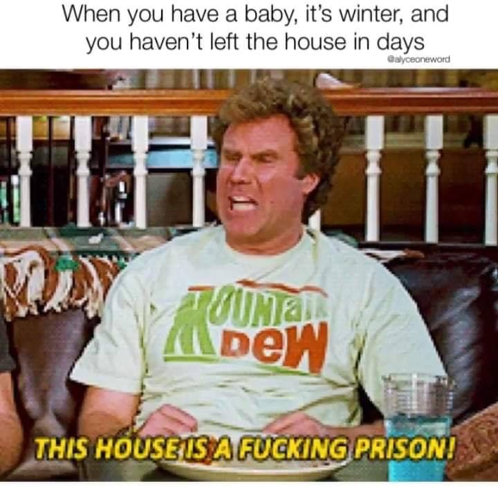 house is a prison step brothers - When you have a baby, it's winter, and you haven't left the house in days Galyceoneword Guntain Dew This House Is A Fucking Prison!