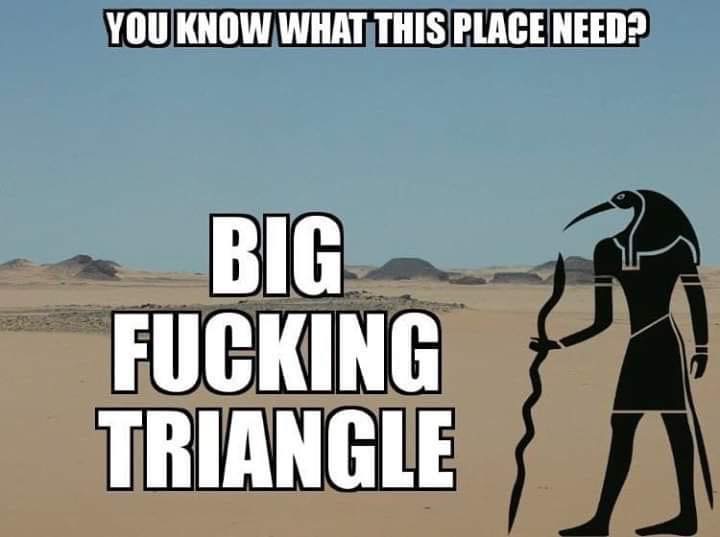 cartoon - You Know What This Place Need? Big Fucking Triangle