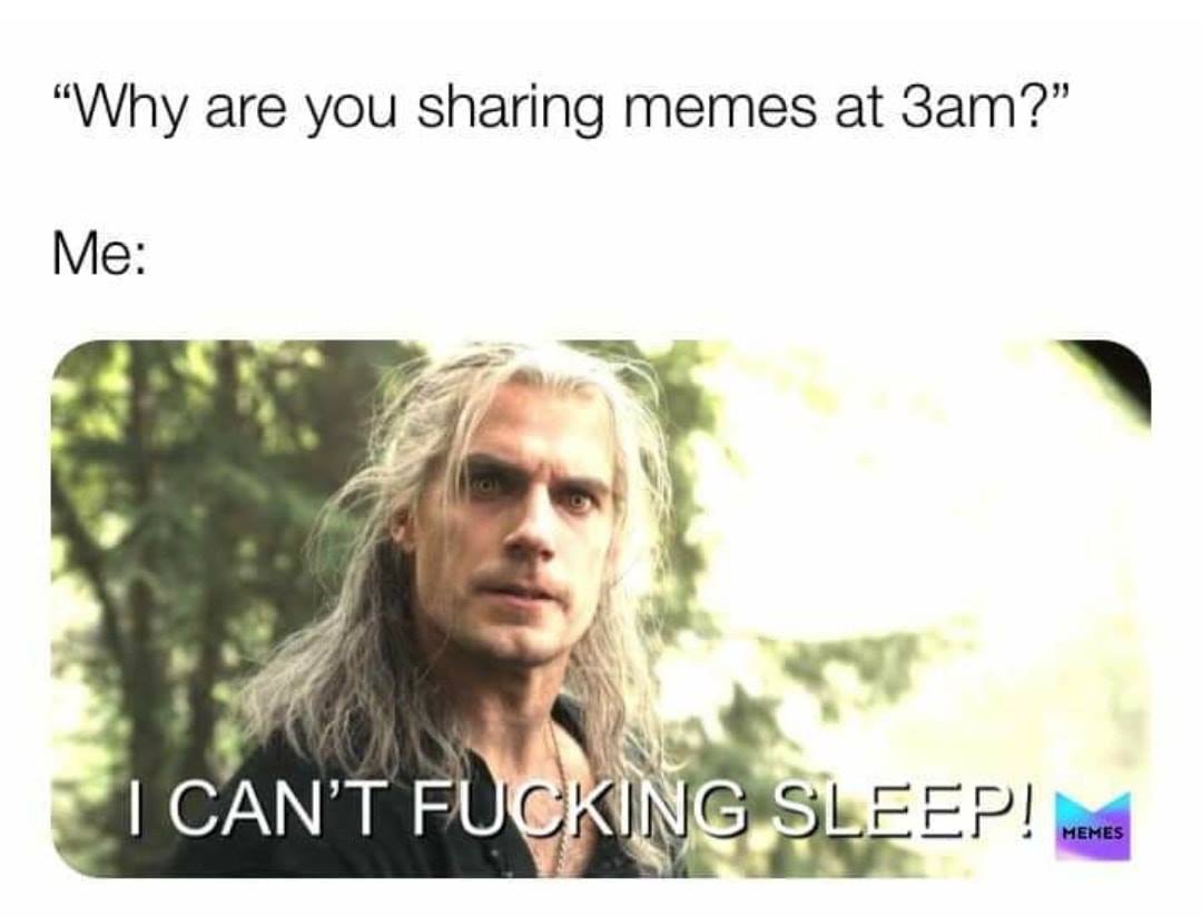 netflix witcher fuck - "Why are you sharing memes at 3am?" Me I Can'T Fucking Sleep! Me