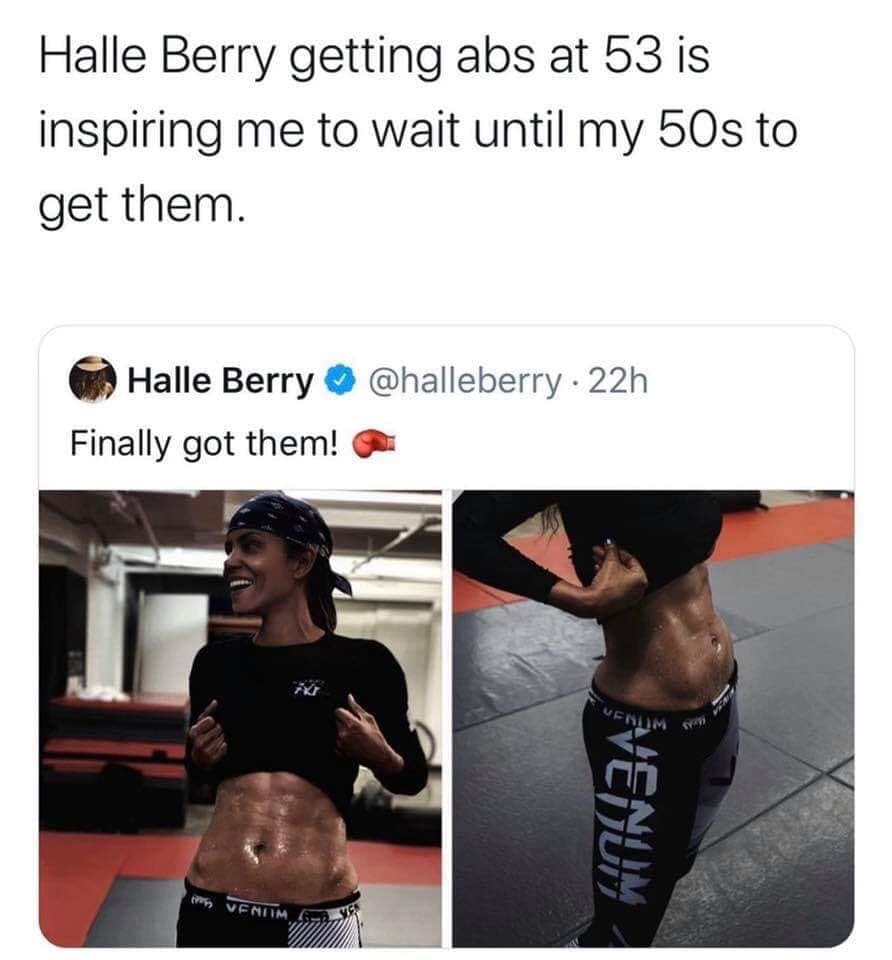 halle berry meme - Halle Berry getting abs at 53 is inspiring me to wait until my 50s to get them. . 22h Halle Berry Finally got them! Verum Venom w Venein