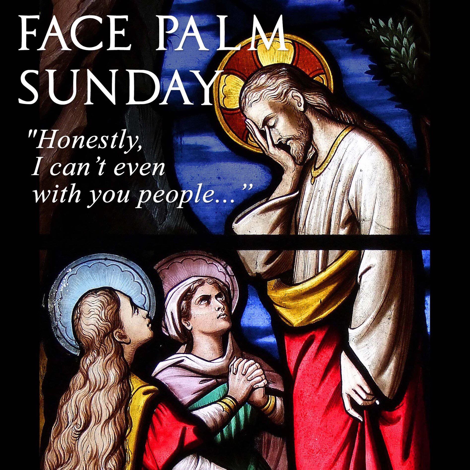 stained glass - Face Palm Sunday "Honestly, I can't even with you people...