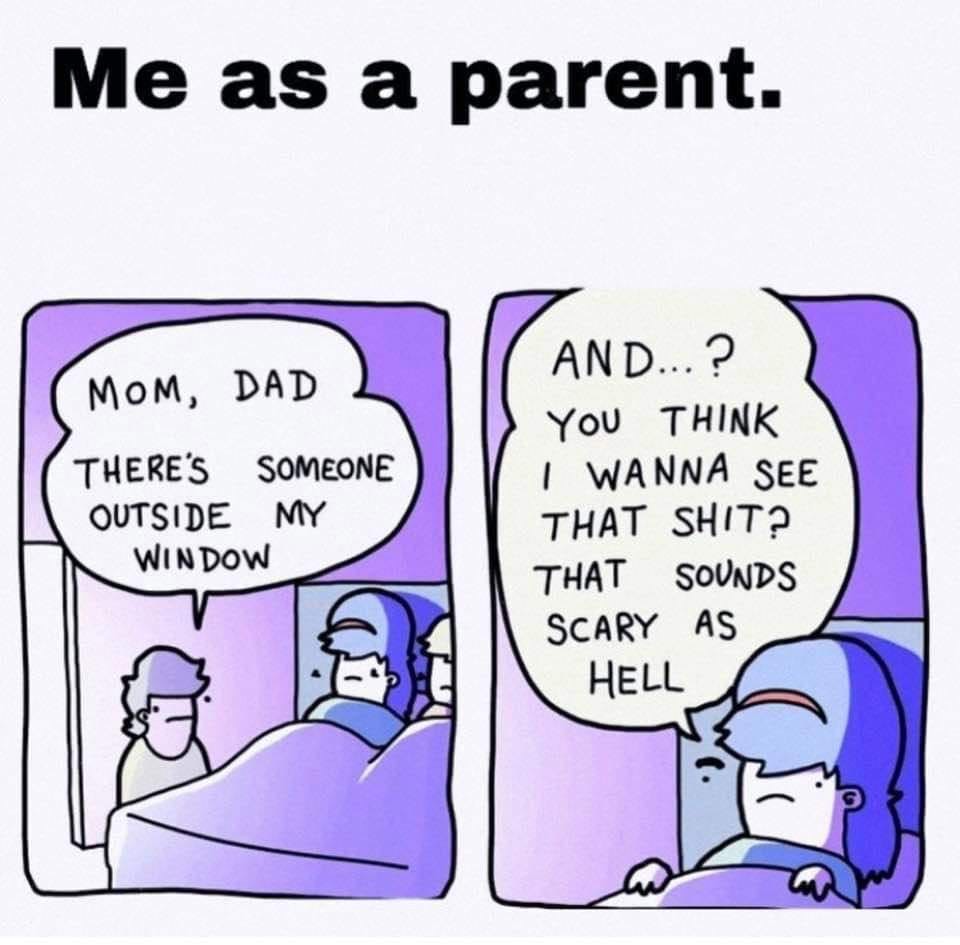 extra fabulous comics - Me as a parent. Mom, Dad There'S Someone Outside My Window Cand...? You Think I Wanna See That Shit? That Sounds Scary As Hell