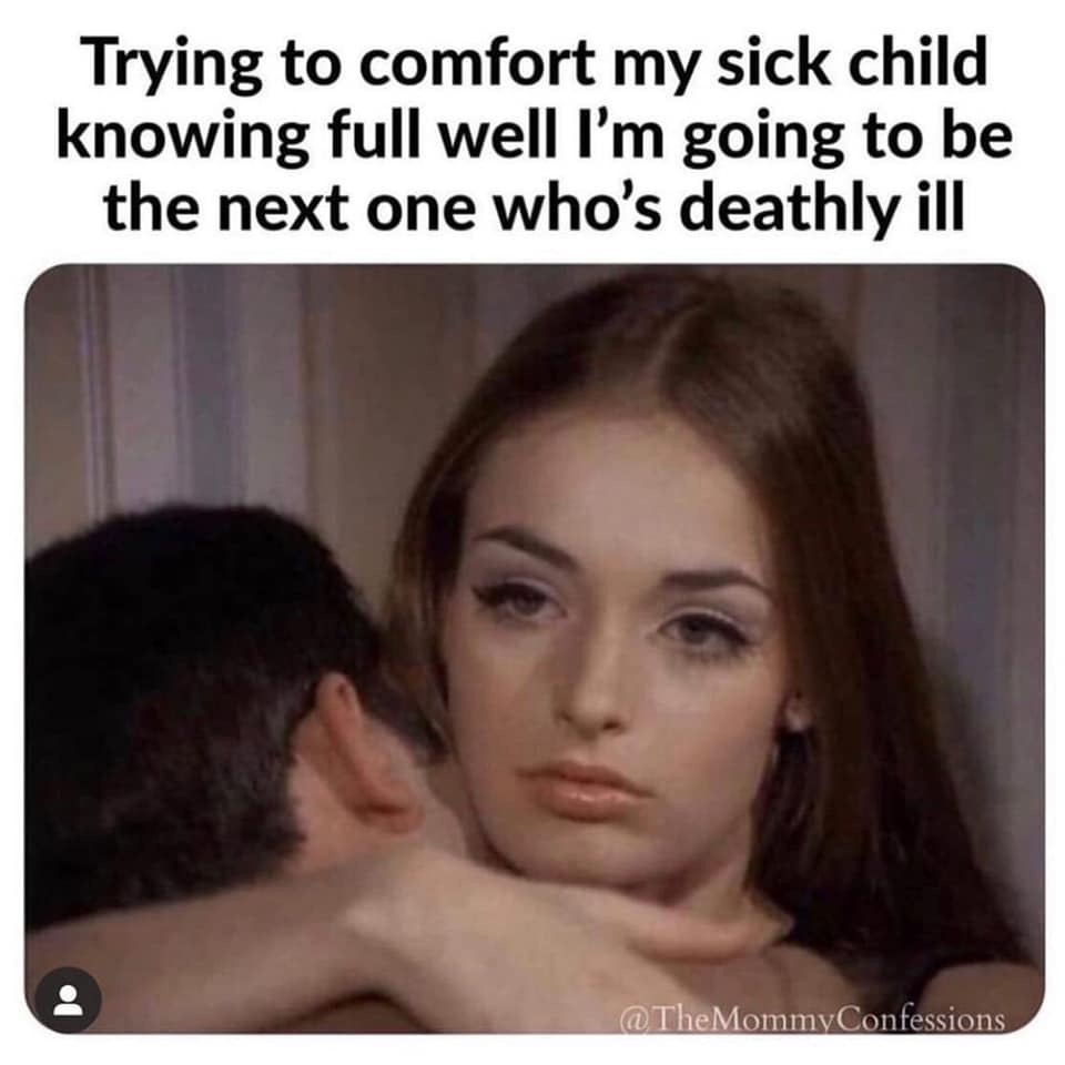 memes funny 2017 - Trying to comfort my sick child knowing full well I'm going to be the next one who's deathly ill Confessions