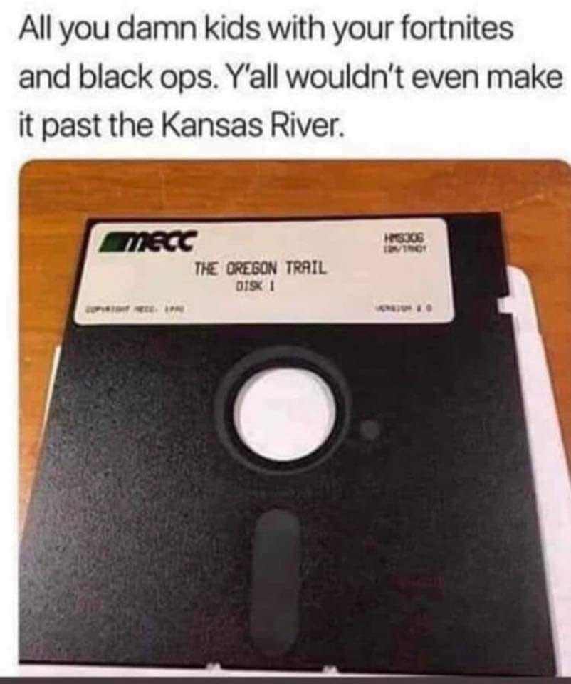 floppy disk - All you damn kids with your fortnites and black ops. Y'all wouldn't even make it past the Kansas River. Fros Mecc The Oregon Trail Disk 1