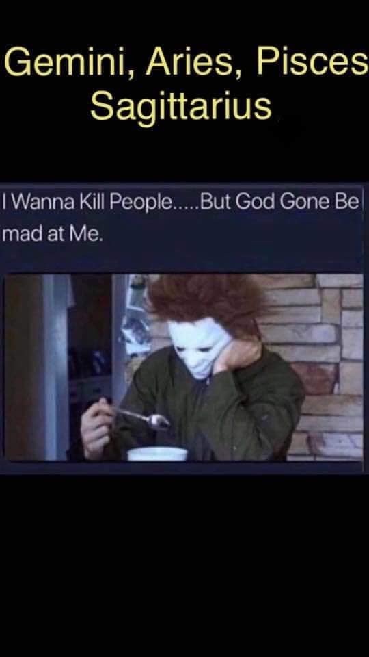 michael myers waiting for halloween funny - Gemini, Aries, Pisces Sagittarius I Wanna Kill People.....But God Gone Be mad at Me.