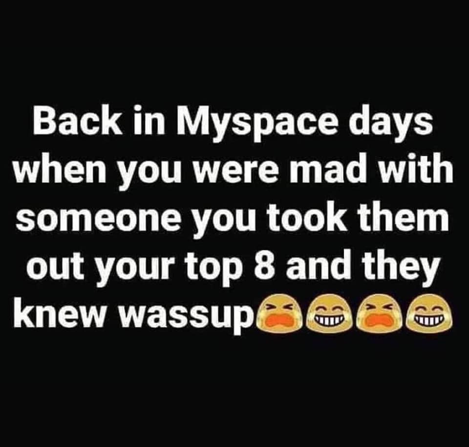 1680 x 1050 - Back in Myspace days when you were mad with someone you took them out your top 8 and they knew wassupooOO