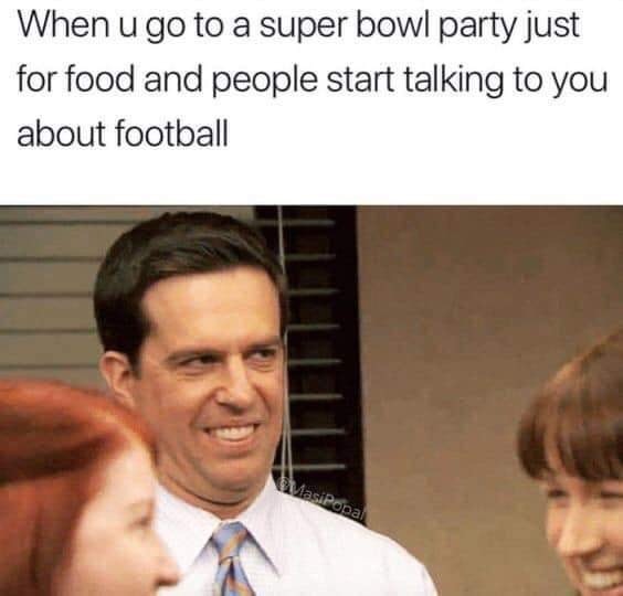 super bowl meme - When u go to a super bowl party just for food and people start talking to you about football Masipopal