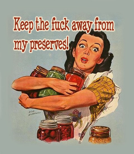 wwii housewife - Keep the fuck away from my preserves!