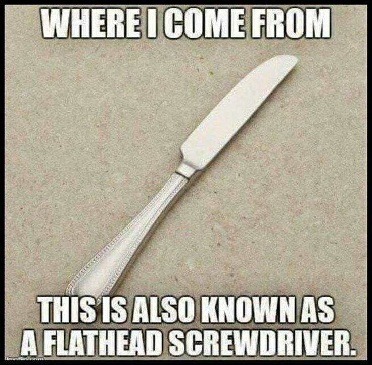 funny tool memes - Where I Come From This Is Also Known As A Flathead Screwdriver.