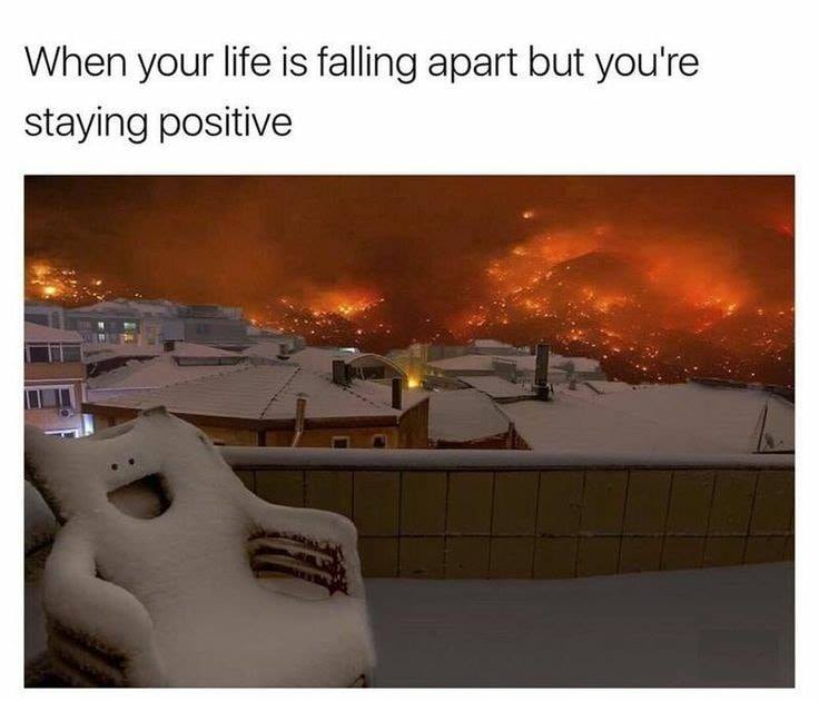 memes about life falling apart - When your life is falling apart but you're staying positive