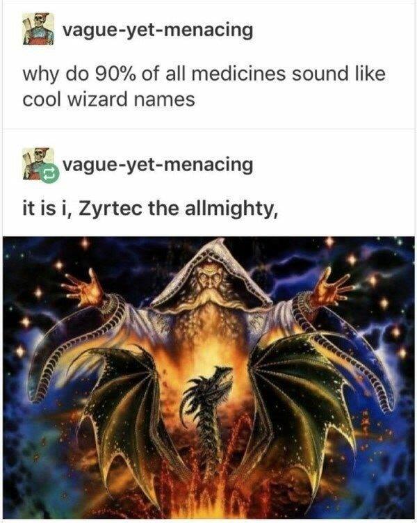 medicines sound like wizard names - vagueyetmenacing why do 90% of all medicines sound cool wizard names es vagueyetmenacing it is i, Zyrtec the allmighty,