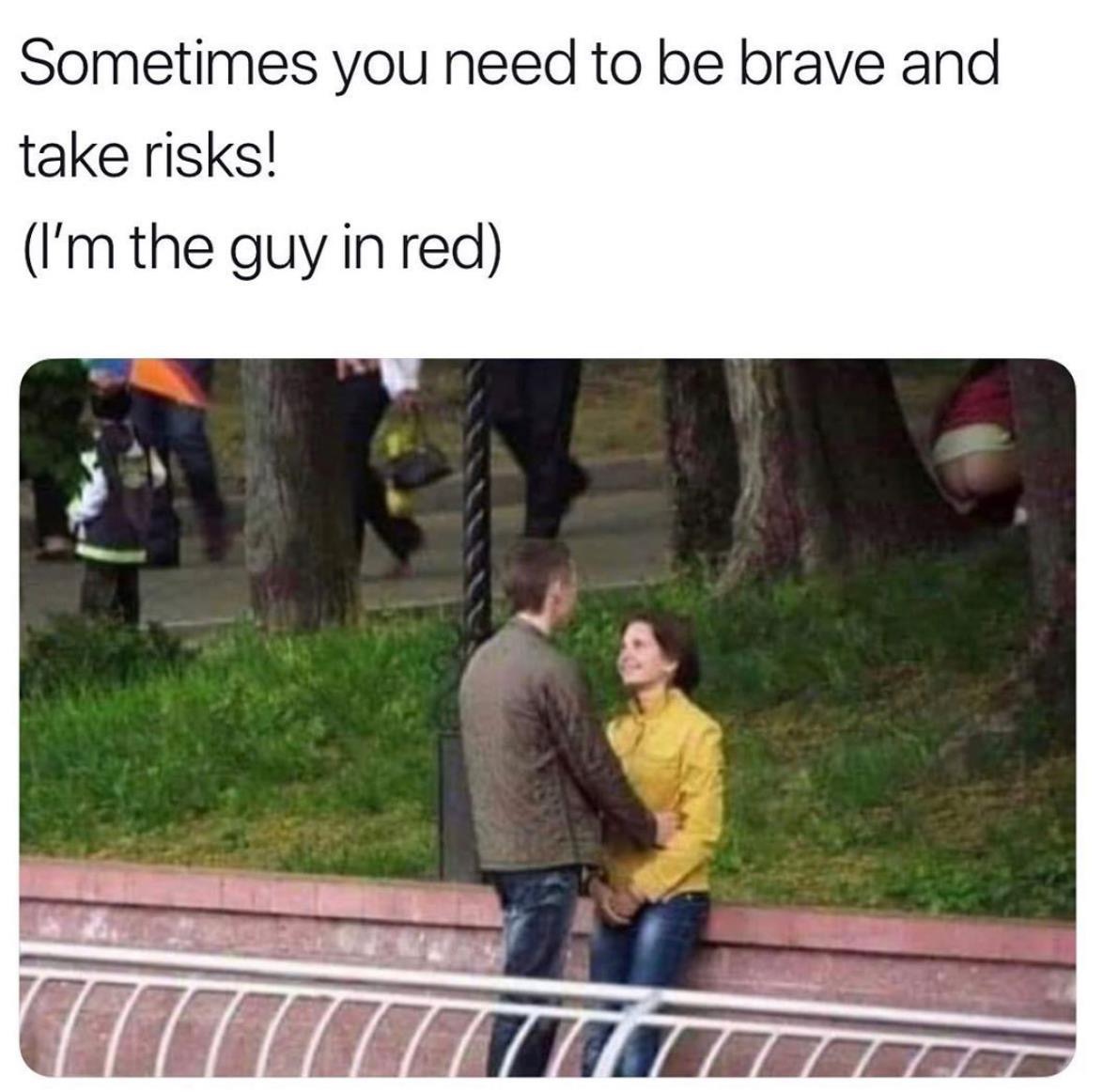 take risks guy in red - Sometimes you need to be brave and take risks! I'm the guy in red