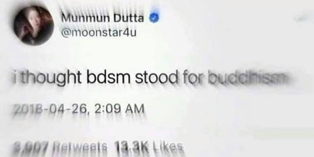 munmun dutta memes - Munmun Dutta i thought bdsm stood for buddinise , 9,907