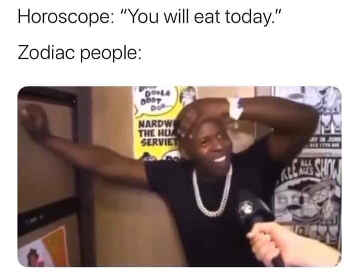 you will eat today meme - Horoscope "You will eat today." Zodiac people Dola 000T Do Nardw The Hua Servie