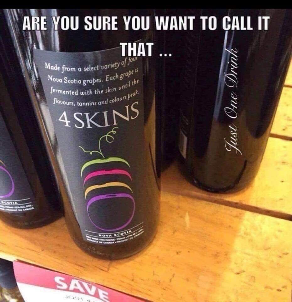 4 skin wine - Are You Sure You Want To Call It That ... Made from a select variety I Nova Scotia grabes. Each grap fermented with the skin un the skin until the and colours peak Just One Drink flavours, tannins and 4SKINS An A.