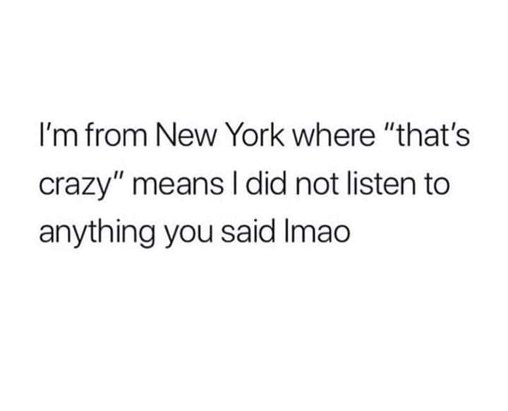 quotes about family history - I'm from New York where "that's crazy" means I did not listen to anything you said Imao