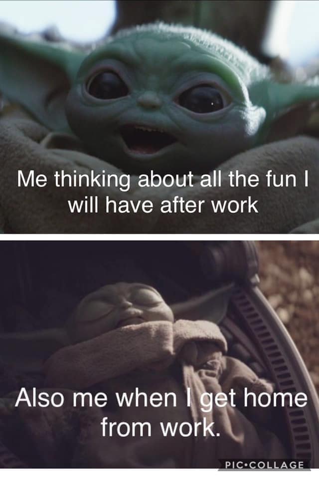 baby yoda work meme - Me thinking about all the fun I will have after work Also me when I get home from work. Pic.Collage