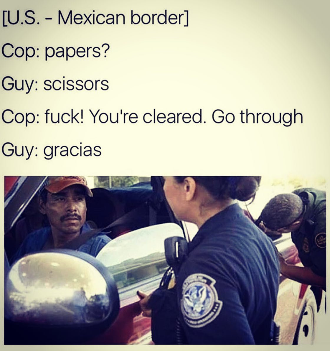 savage mexican memes - U.S. Mexican border Cop papers? Guy scissors Cop fuck! You're cleared. Go through Guy gracias