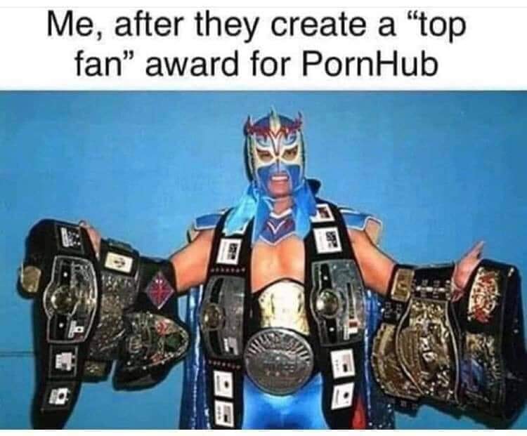 último dragón - Me, after they create a "top fan award for PornHub