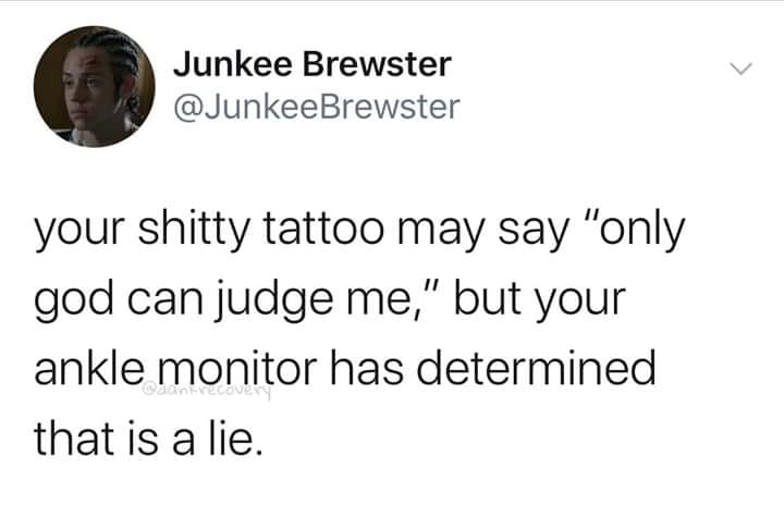 horizontal butt meme - Junkee Brewster your shitty tattoo may say "only god can judge me," but your ankle monitor has determined that is a lie.