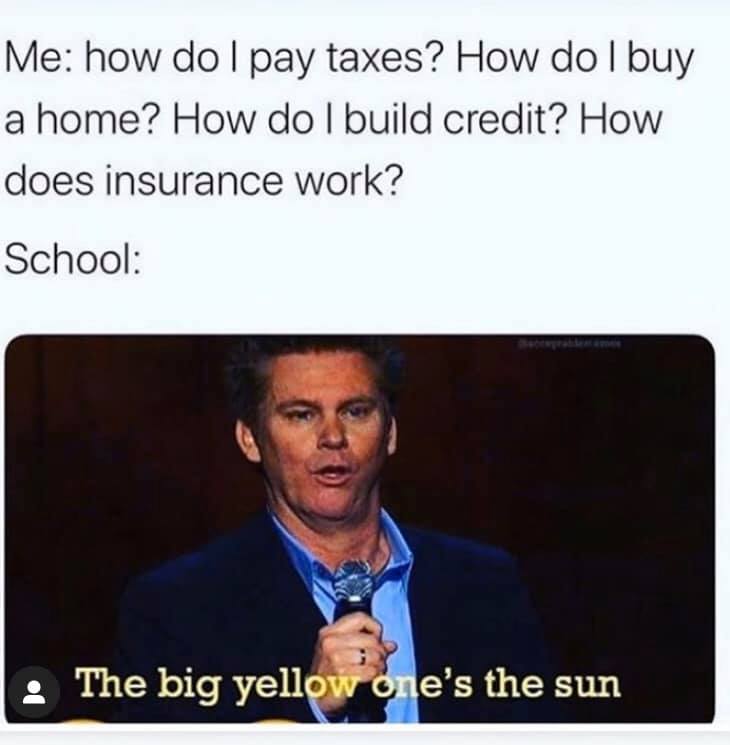 dear nasa your mom - Me how do I pay taxes? How do I buy a home? How do I build credit? How does insurance work? School The big yellow one's the sun