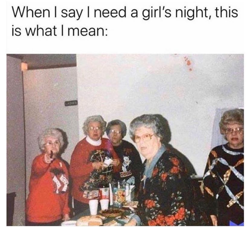 secret grandma meeting meme - When I say I need a girl's night, this is what I mean