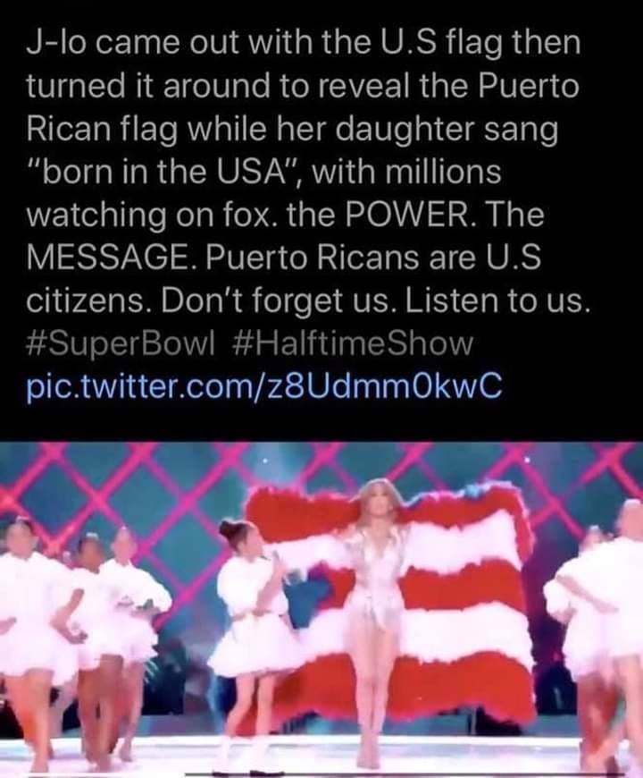 dancer - Jlo came out with the U.S flag then turned it around to reveal the Puerto Rican flag while her daughter sang "born in the Usa", with millions watching on fox. the Power. The Message. Puerto Ricans are U.S citizens. Don't forget us. Listen to us. 