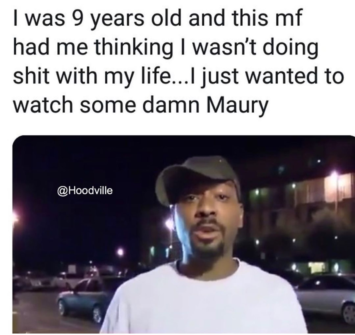 photo caption - I was 9 years old and this mf had me thinking I wasn't doing shit with my life... I just wanted to watch some damn Maury