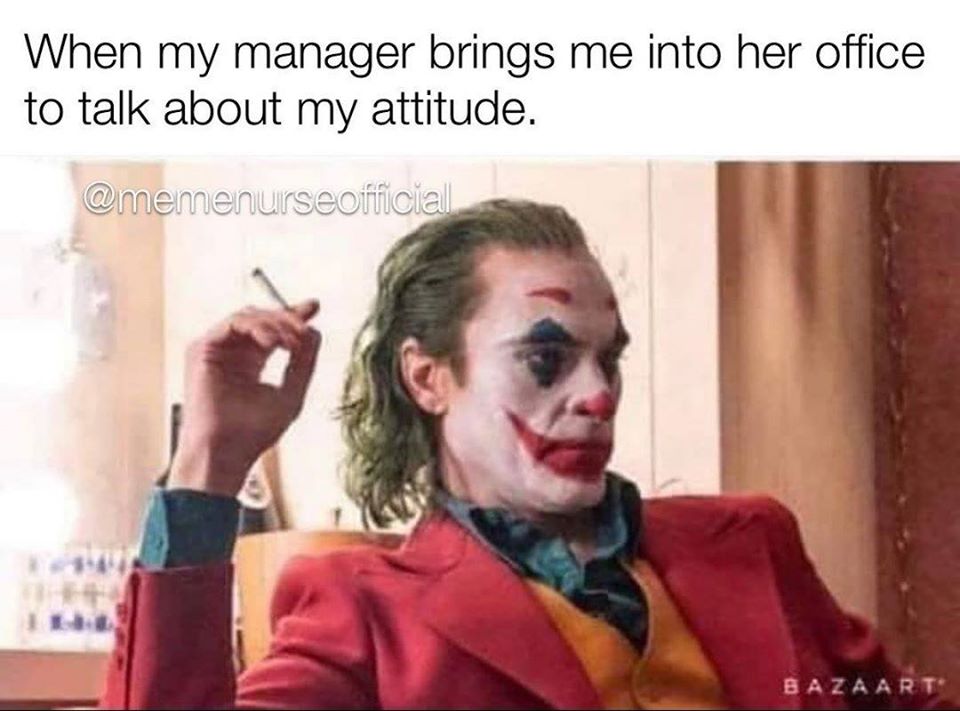 joker 2019 - When my manager brings me into her office to talk about my attitude. Bazaar