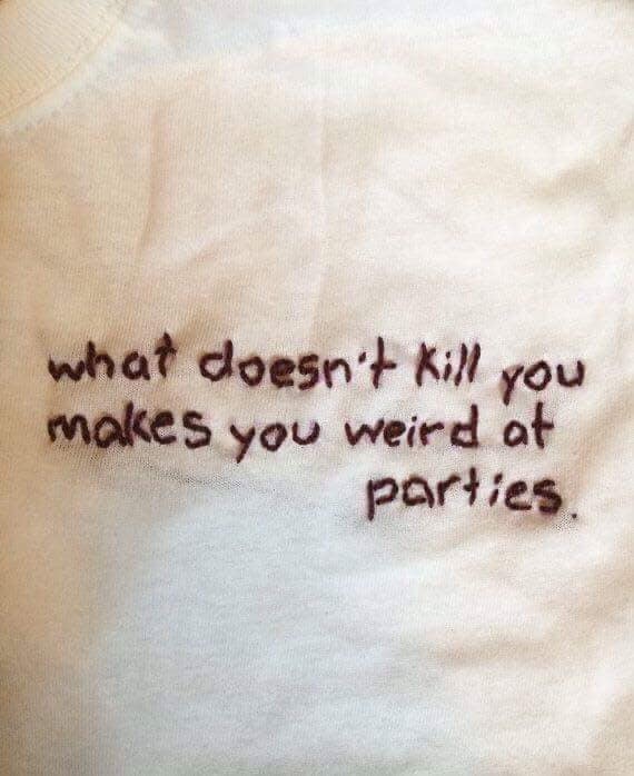 doesn t kill you makes you weird at parties - what doesn't kill you makes you weird at parties