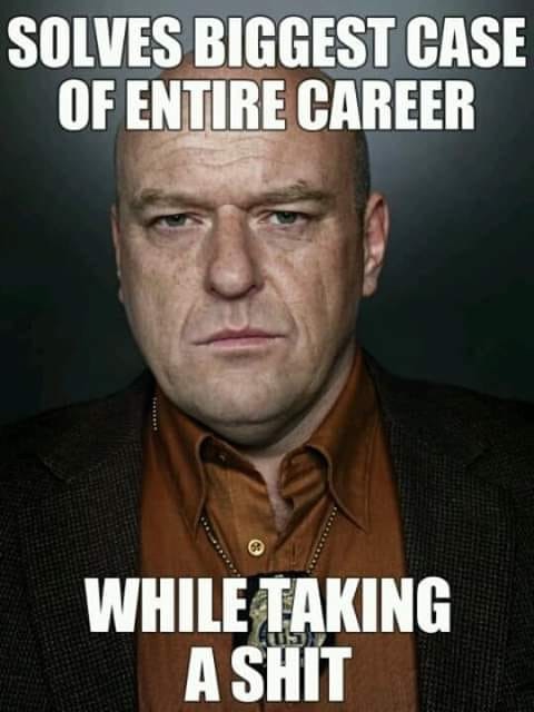 breaking bad meme - Solves Biggest Case Of Entire Career While Taking A Shit