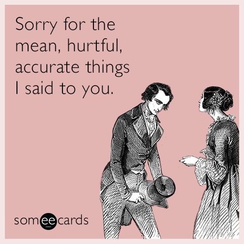 sorry someecards - Sorry for the mean, hurtful, accurate things | said to you. somee cards