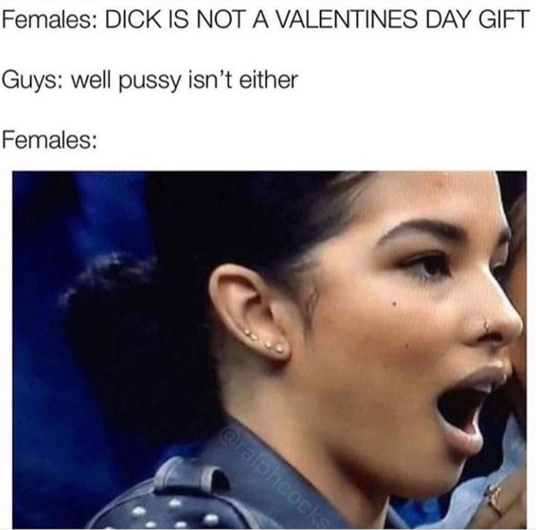 crazy girlfriend meme - Females Dick Is Not A Valentines Day Gift Guys well pussy isn't either Females