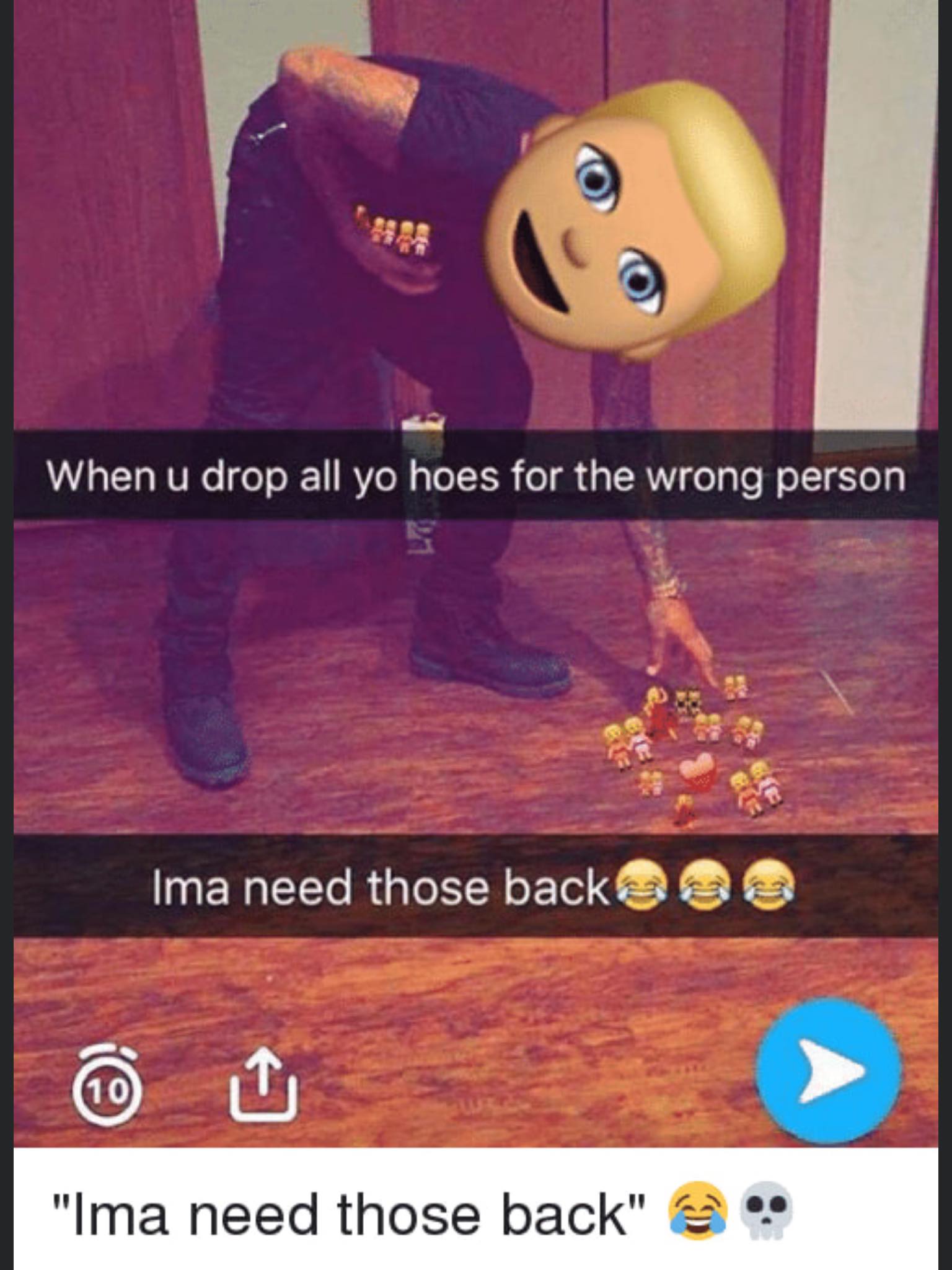 funny snapchat streaks - When u drop all yo hoes for the wrong person Ima need those back "Ima need those back"