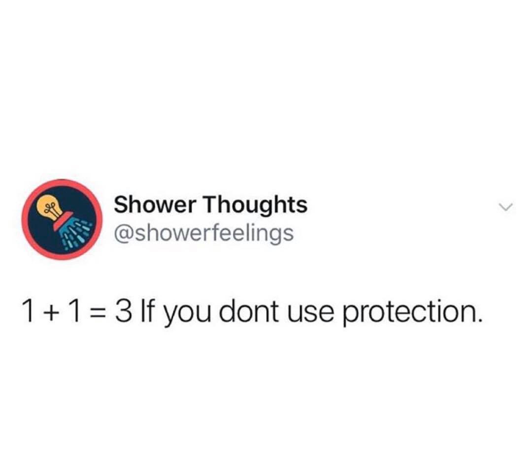 organization - Shower Thoughts 11 3 If you dont use protection.