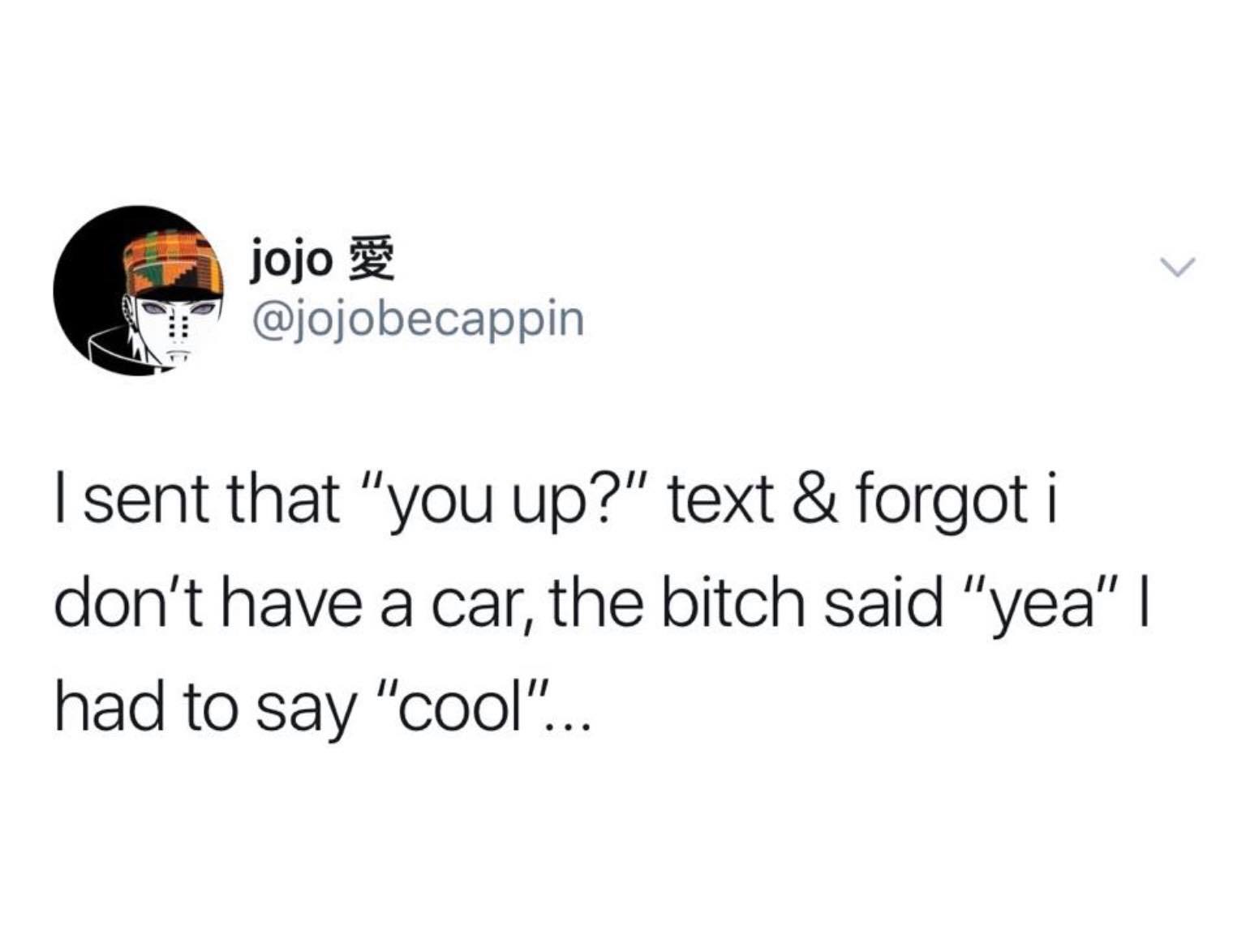 girls mark their territory by leaving their fucking hair everywhere - jojo e I sent that "you up?" text & forgot i don't have a car, the bitch said "yea" || had to say "cool"...