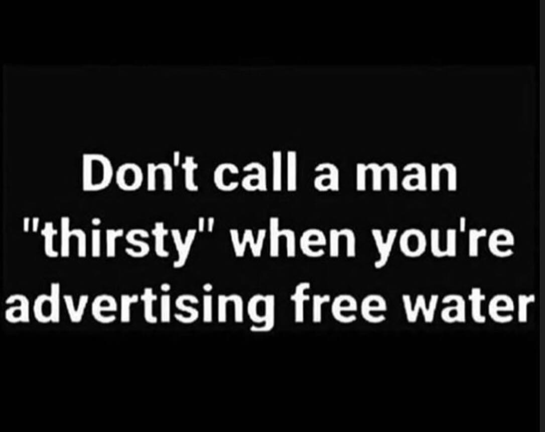 monochrome - Don't call a man "thirsty" when you're advertising free water