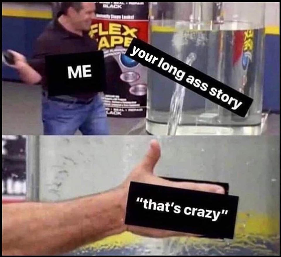 her long ass story meme - Black your long ass story Me "that's crazy"