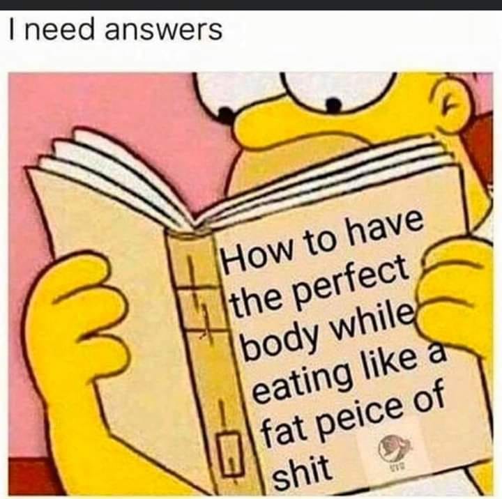 simpson diet meme - I need answers How to have the perfect body while eating a fat peice of shit