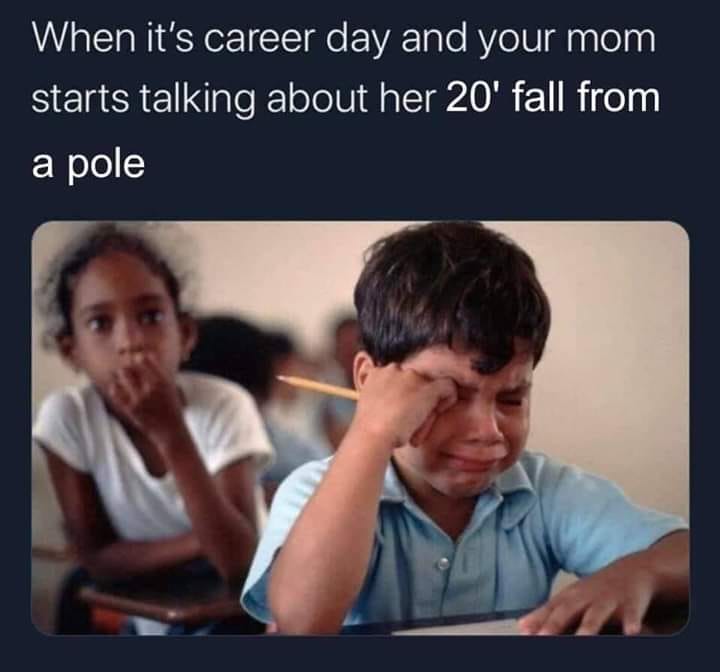 student crying - When it's career day and your mom starts talking about her 20' fall from a pole