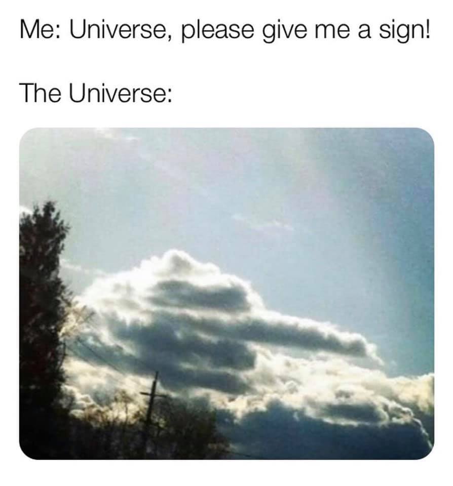 god give me a sign - Me Universe, please give me a sign! The Universe