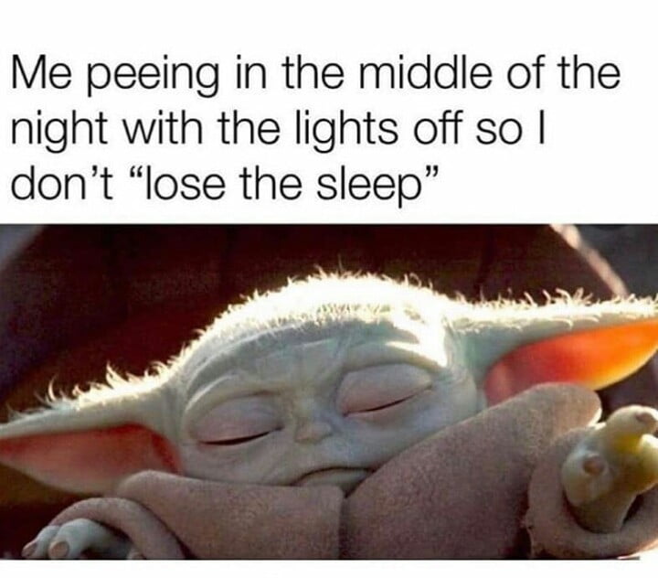 funny baby yoda memes - Me peeing in the middle of the night with the lights off so | don't "lose the sleep"
