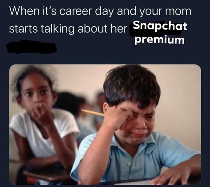 career day joke - When it's career day and your mom starts talking about her Snapchat premium