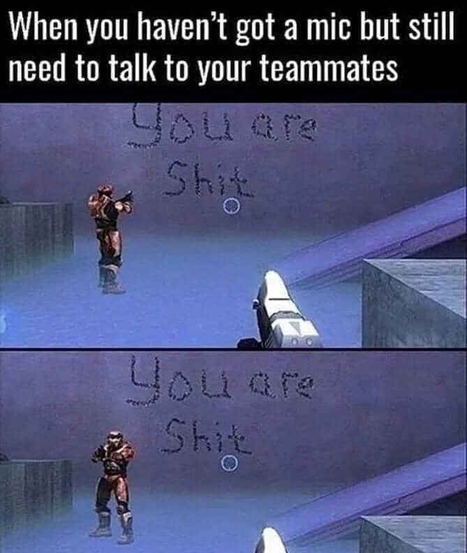 you don t have a mic - When you haven't got a mic but still need to talk to your teammates Shit You are Shit
