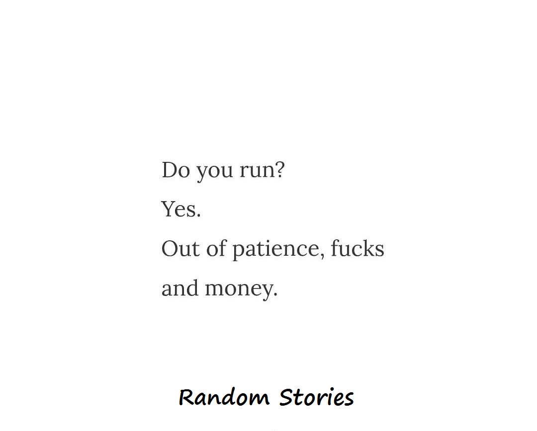 angle - Do you run? Yes. Out of patience, fucks and money. Random Stories