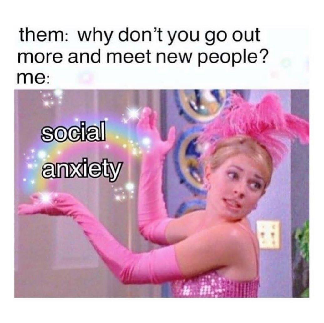 them why don't you go out more and meet new people? me social anxiety