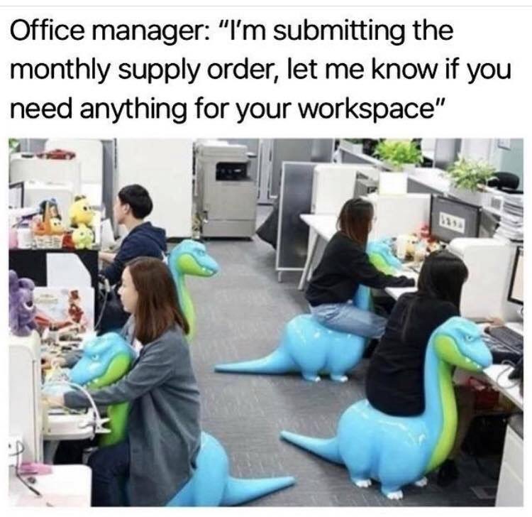 office manager memes - Office manager "I'm submitting the monthly supply order, let me know if you need anything for your workspace"