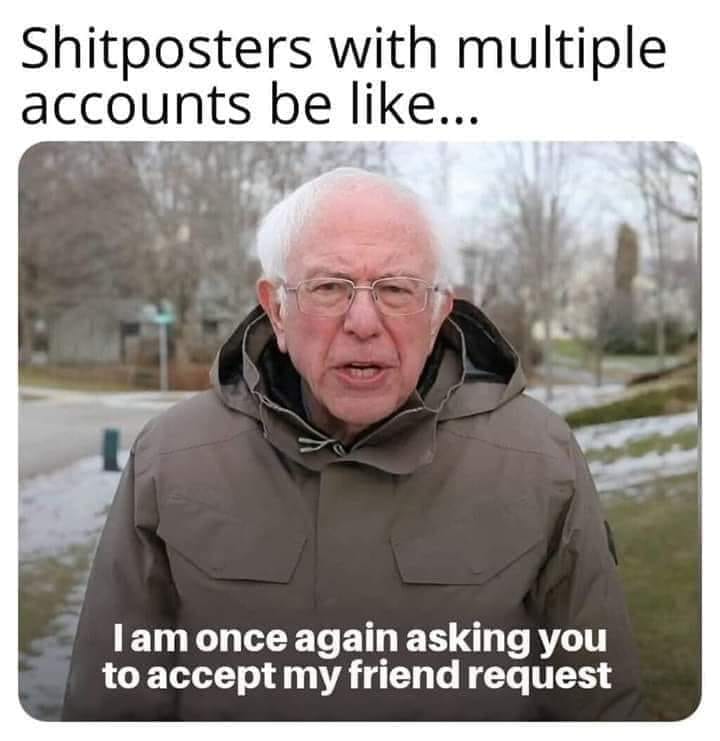 financial support memes - Shitposters with multiple accounts be ... Tam once again asking you to accept my friend request