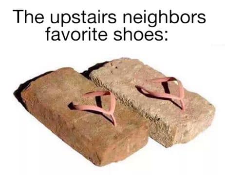 upstairs neighbors favorite shoes - The upstairs neighbors favorite shoes